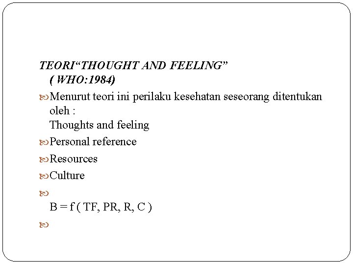 TEORI“THOUGHT AND FEELING” ( WHO: 1984) Menurut teori ini perilaku kesehatan seseorang ditentukan oleh