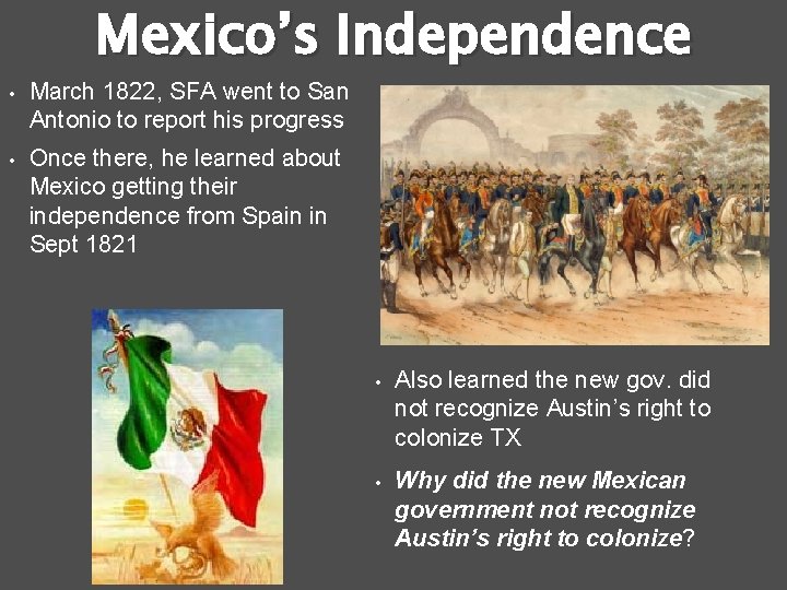 Mexico’s Independence • March 1822, SFA went to San Antonio to report his progress