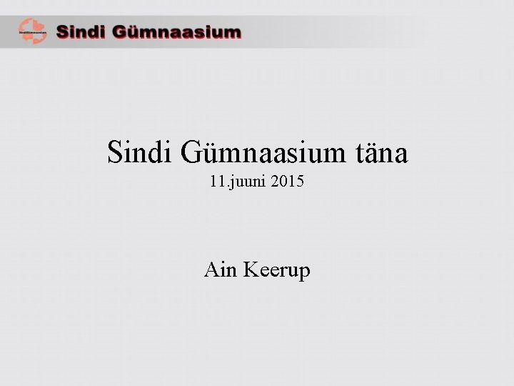 Sindi Gümnaasium täna 11. juuni 2015 Ain Keerup 