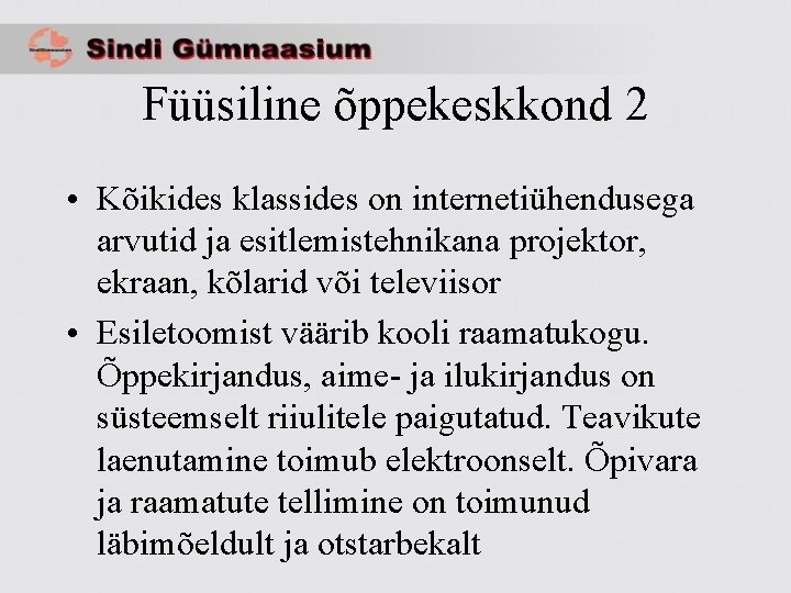 Füüsiline õppekeskkond 2 • Kõikides klassides on internetiühendusega arvutid ja esitlemistehnikana projektor, ekraan, kõlarid