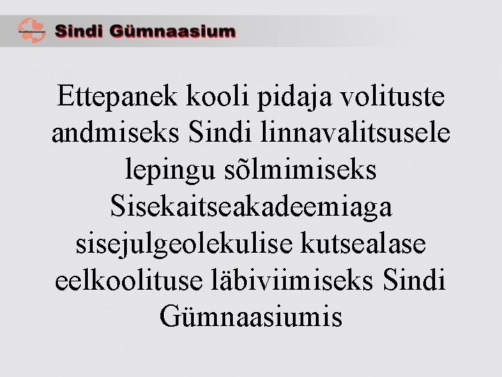 Ettepanek kooli pidaja volituste andmiseks Sindi linnavalitsusele lepingu sõlmimiseks Sisekaitseakadeemiaga sisejulgeolekulise kutsealase eelkoolituse läbiviimiseks