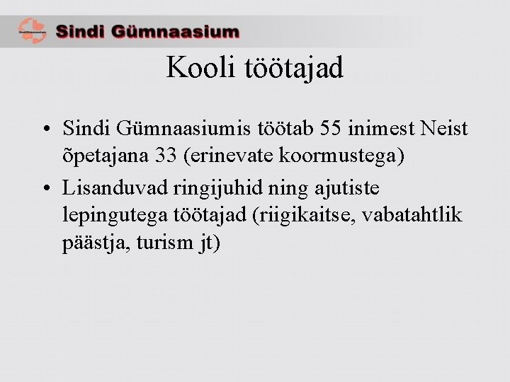 Kooli töötajad • Sindi Gümnaasiumis töötab 55 inimest Neist õpetajana 33 (erinevate koormustega) •