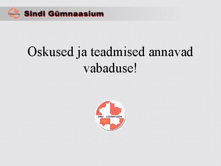 Oskused ja teadmised annavad vabaduse! 