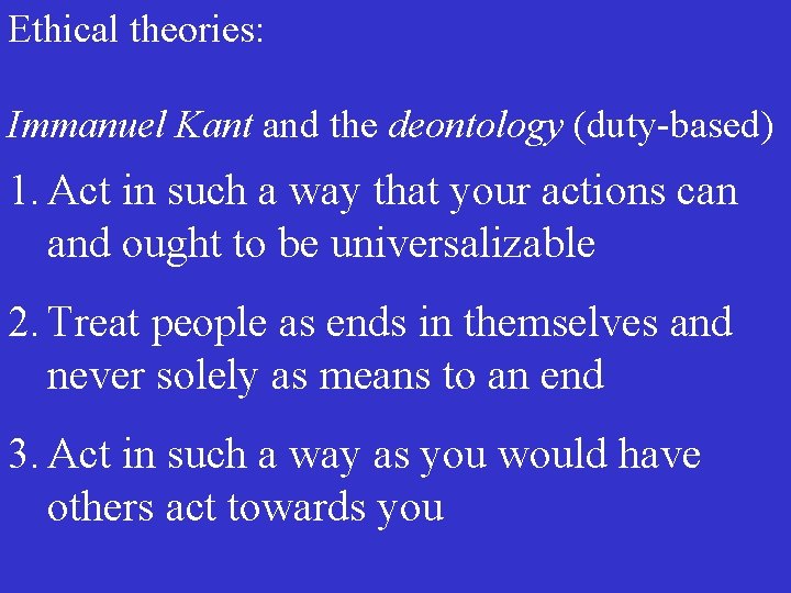 Ethical theories: Immanuel Kant and the deontology (duty-based) 1. Act in such a way