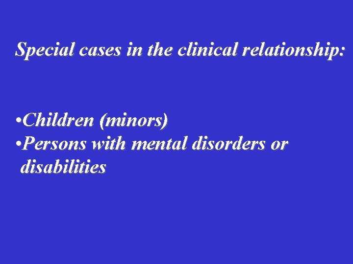 Special cases in the clinical relationship: • Children (minors) • Persons with mental disorders