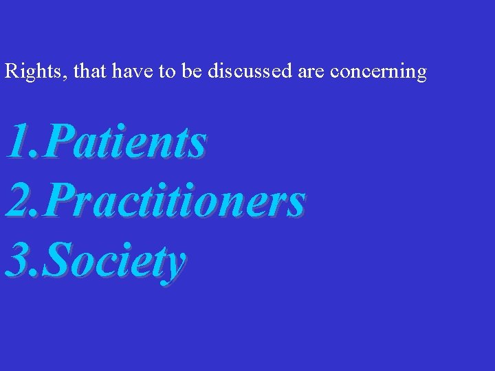 Rights, that have to be discussed are concerning 1. Patients 2. Practitioners 3. Society