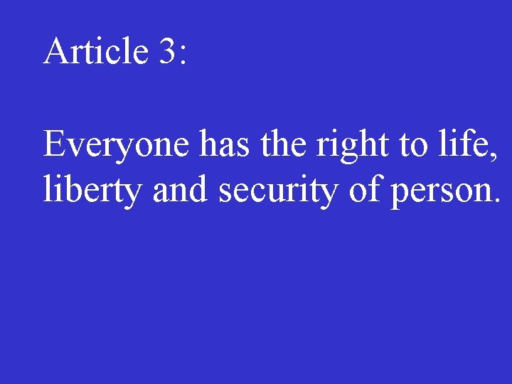 Article 3: Everyone has the right to life, liberty and security of person. 