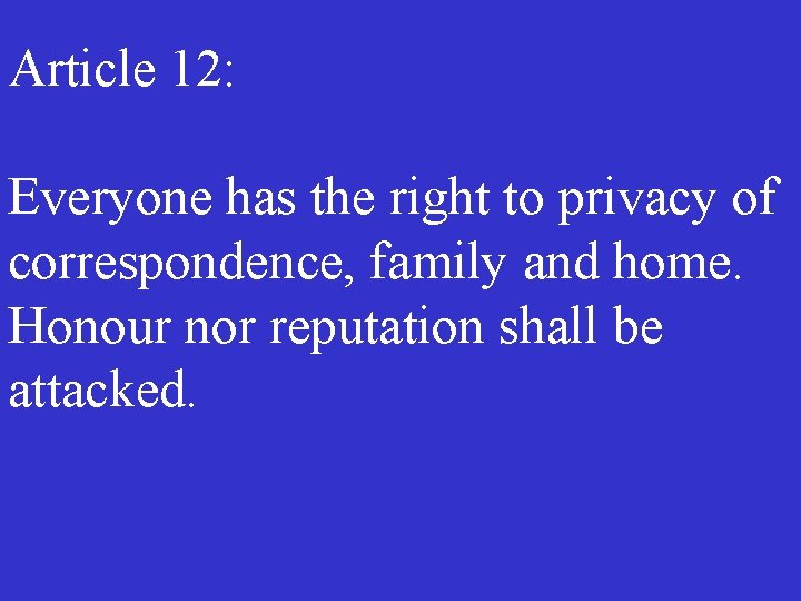 Article 12: Everyone has the right to privacy of correspondence, family and home. Honour