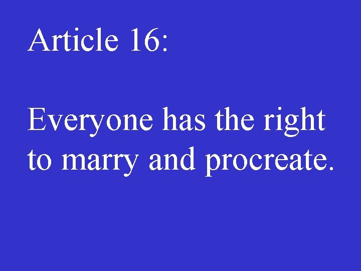 Article 16: Everyone has the right to marry and procreate. 