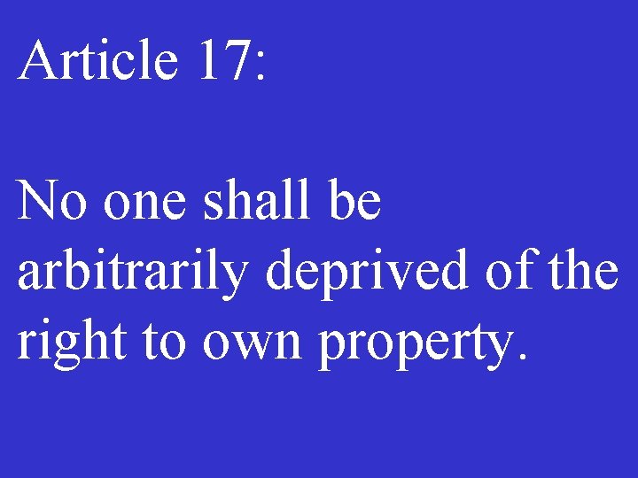 Article 17: No one shall be arbitrarily deprived of the right to own property.