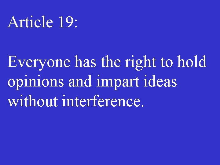 Article 19: Everyone has the right to hold opinions and impart ideas without interference.