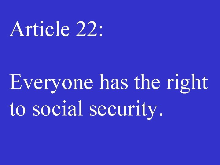 Article 22: Everyone has the right to social security. 