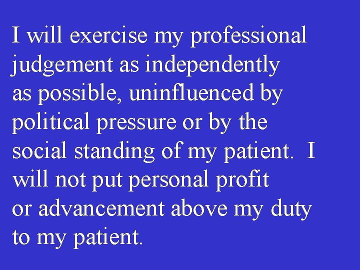 I will exercise my professional judgement as independently as possible, uninfluenced by political pressure