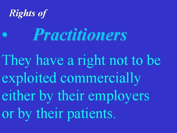  Rights of • Practitioners They have a right not to be exploited commercially