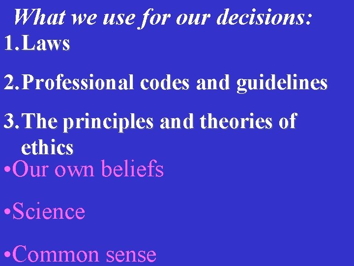 What we use for our decisions: 1. Laws 2. Professional codes and guidelines 3.