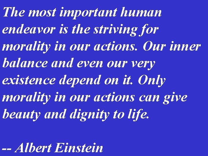 The most important human endeavor is the striving for morality in our actions. Our