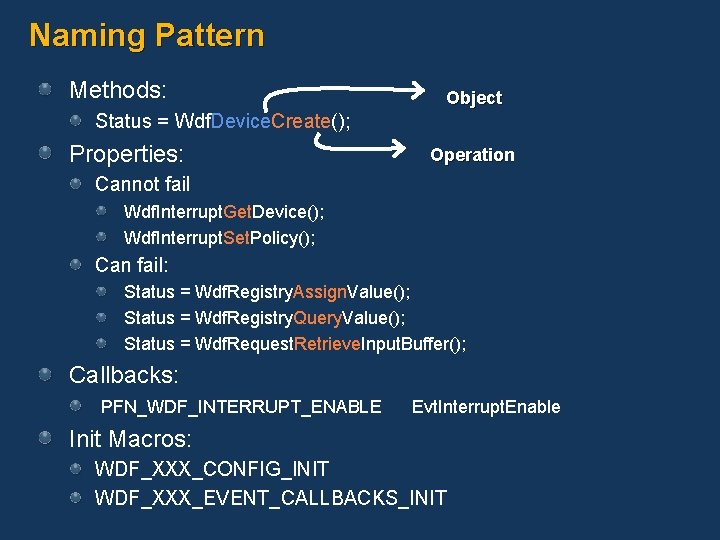Naming Pattern Methods: Object Status = Wdf. Device. Create(); Properties: Operation Cannot fail Wdf.