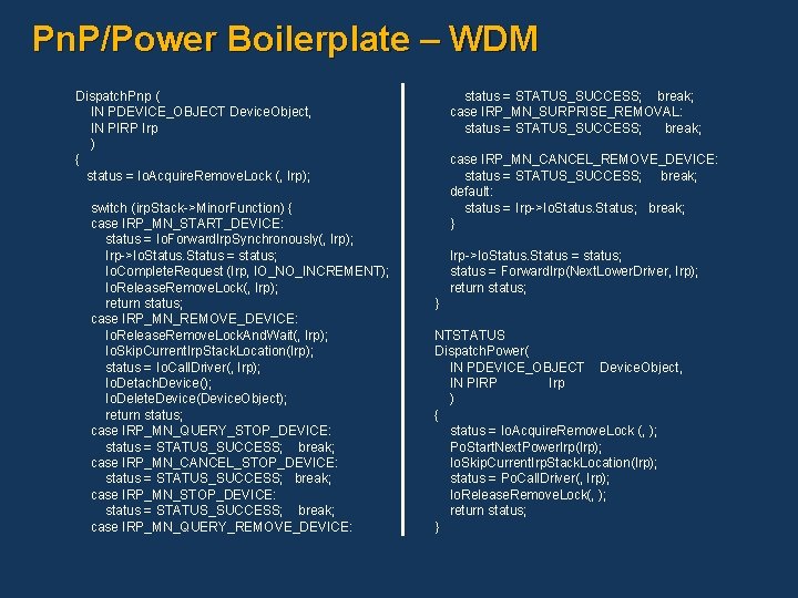 Pn. P/Power Boilerplate – WDM Dispatch. Pnp ( IN PDEVICE_OBJECT Device. Object, IN PIRP