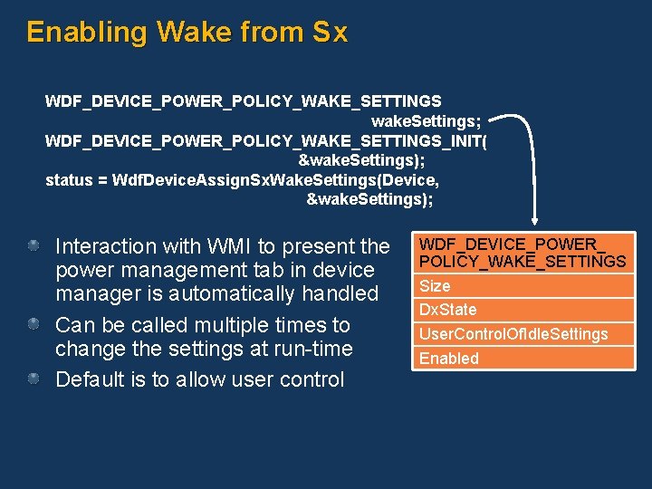 Enabling Wake from Sx WDF_DEVICE_POWER_POLICY_WAKE_SETTINGS wake. Settings; WDF_DEVICE_POWER_POLICY_WAKE_SETTINGS_INIT( &wake. Settings); status = Wdf. Device.