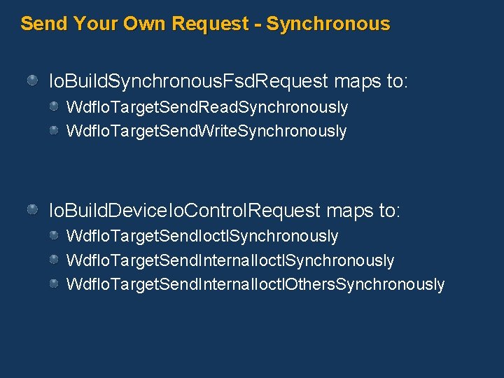 Send Your Own Request - Synchronous Io. Build. Synchronous. Fsd. Request maps to: Wdf.