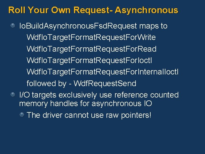 Roll Your Own Request- Asynchronous Io. Build. Asynchronous. Fsd. Request maps to Wdf. Io.