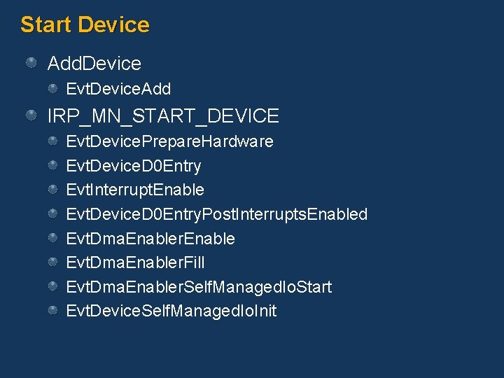 Start Device Add. Device Evt. Device. Add IRP_MN_START_DEVICE Evt. Device. Prepare. Hardware Evt. Device.