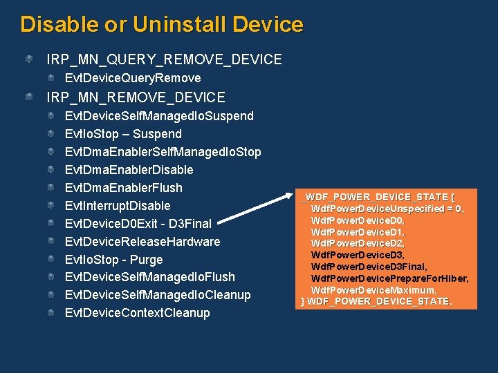 Disable or Uninstall Device IRP_MN_QUERY_REMOVE_DEVICE Evt. Device. Query. Remove IRP_MN_REMOVE_DEVICE Evt. Device. Self. Managed.