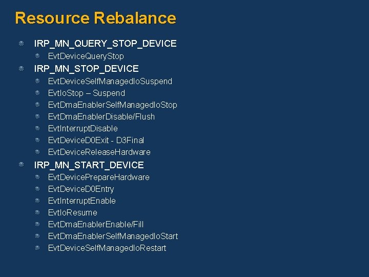 Resource Rebalance IRP_MN_QUERY_STOP_DEVICE Evt. Device. Query. Stop IRP_MN_STOP_DEVICE Evt. Device. Self. Managed. Io. Suspend