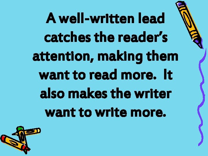 A well-written lead catches the reader’s attention, making them want to read more. It