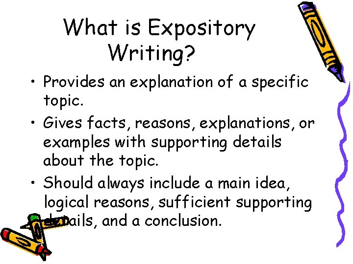 What is Expository Writing? • Provides an explanation of a specific topic. • Gives