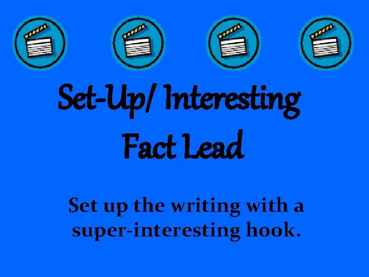 Set-Up/ Interesting Fact Lead Set up the writing with a super-interesting hook. 