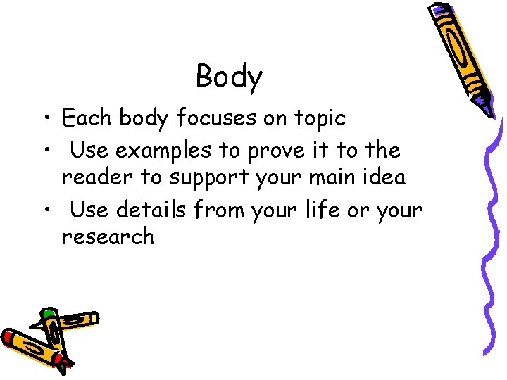 Body • Each body focuses on topic • Use examples to prove it to