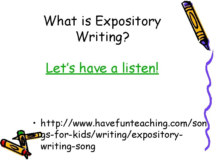 What is Expository Writing? Let’s have a listen! • http: //www. havefunteaching. com/son gs-for-kids/writing/expositorywriting-song