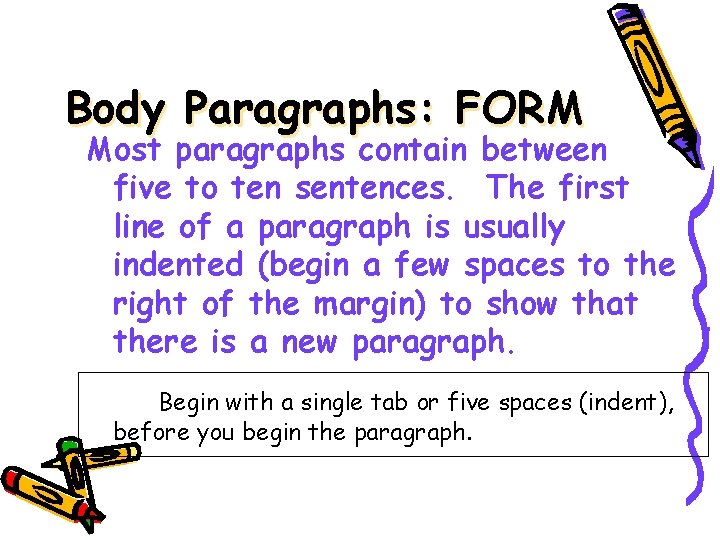 Body Paragraphs: FORM Most paragraphs contain between five to ten sentences. The first line