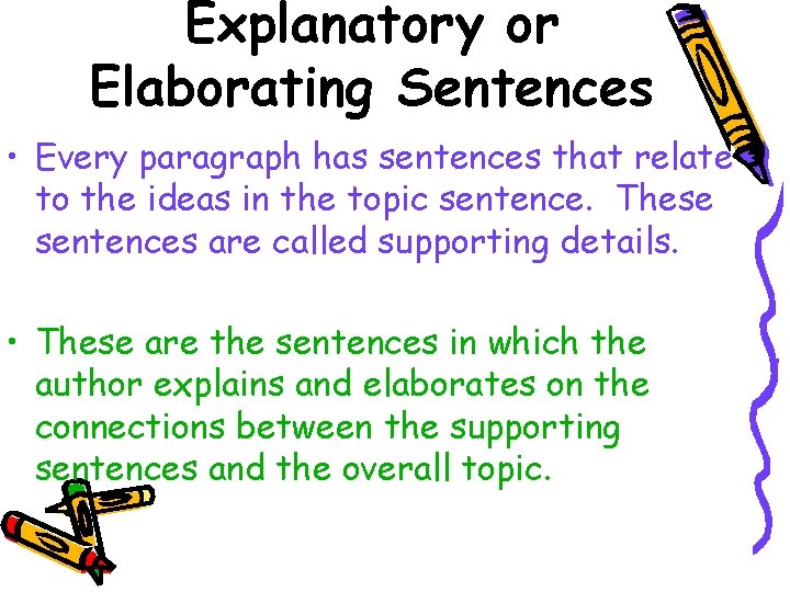 Explanatory or Elaborating Sentences • Every paragraph has sentences that relate to the ideas