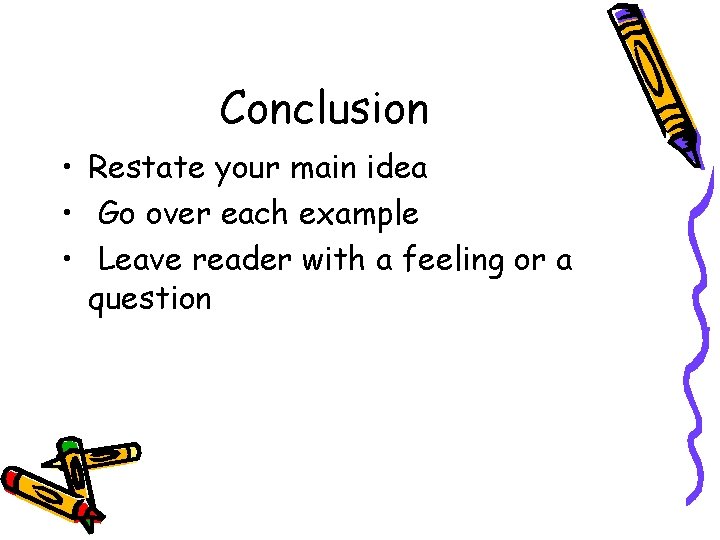 Conclusion • Restate your main idea • Go over each example • Leave reader