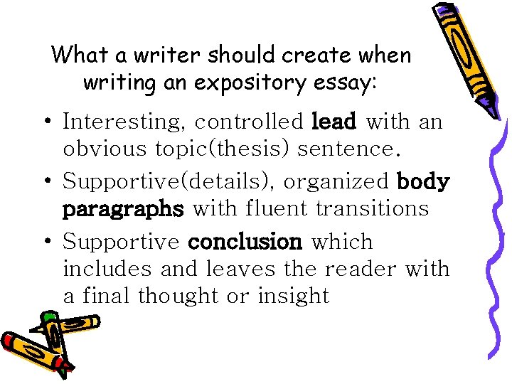 What a writer should create when writing an expository essay: • Interesting, controlled lead