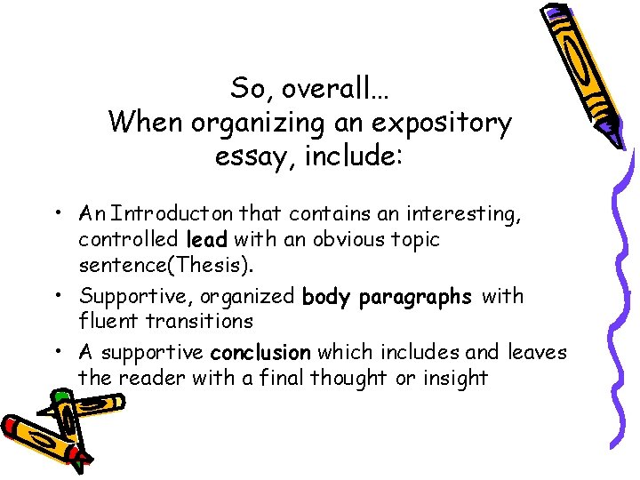 So, overall… When organizing an expository essay, include: • An Introducton that contains an