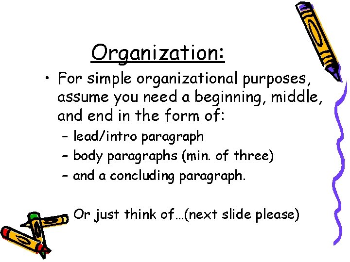 Organization: • For simple organizational purposes, assume you need a beginning, middle, and end