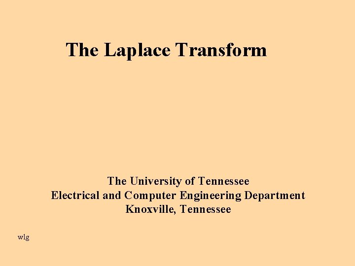 The Laplace Transform The University of Tennessee Electrical and Computer Engineering Department Knoxville, Tennessee