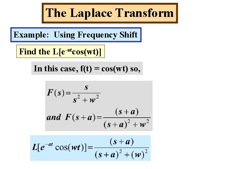 The Laplace Transform Example: Using Frequency Shift Find the L[e-atcos(wt)] In this case, f(t)