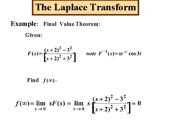 The Laplace Transform Example: Final Value Theorem: Given: Find . 