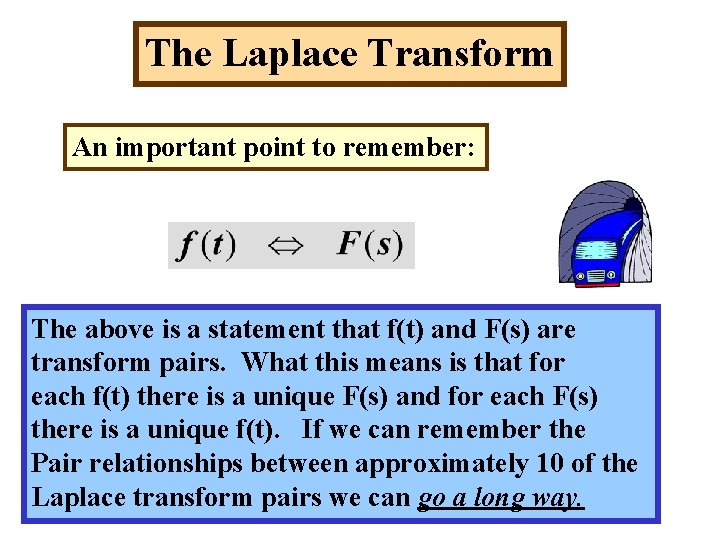 The Laplace Transform An important point to remember: The above is a statement that