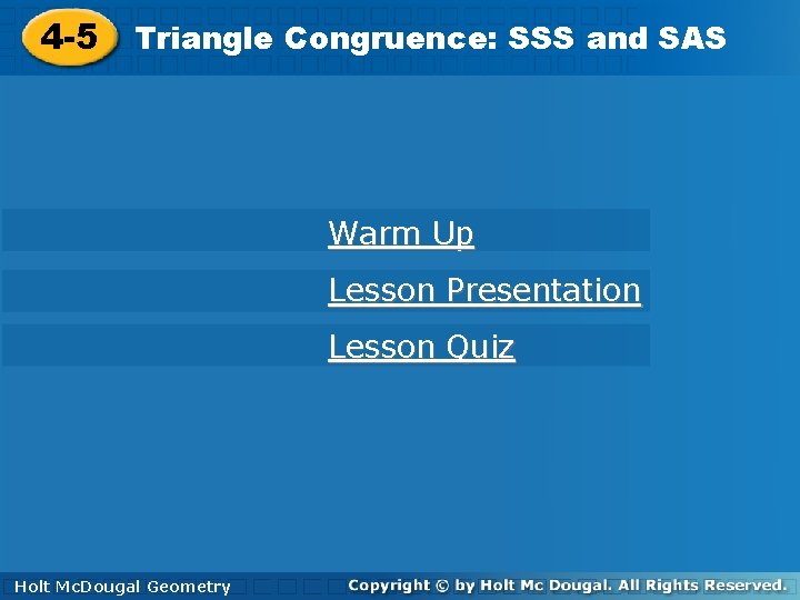 Congruence: SSS and SAS 4 -5 Triangle Warm Up Lesson Presentation Lesson Quiz Holt.