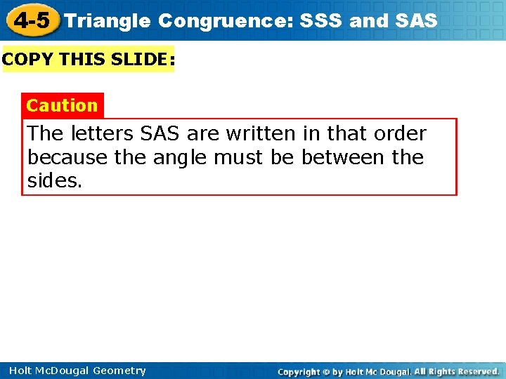 4 -5 Triangle Congruence: SSS and SAS COPY THIS SLIDE: Caution The letters SAS