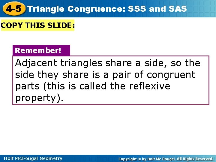 4 -5 Triangle Congruence: SSS and SAS COPY THIS SLIDE: Remember! Adjacent triangles share