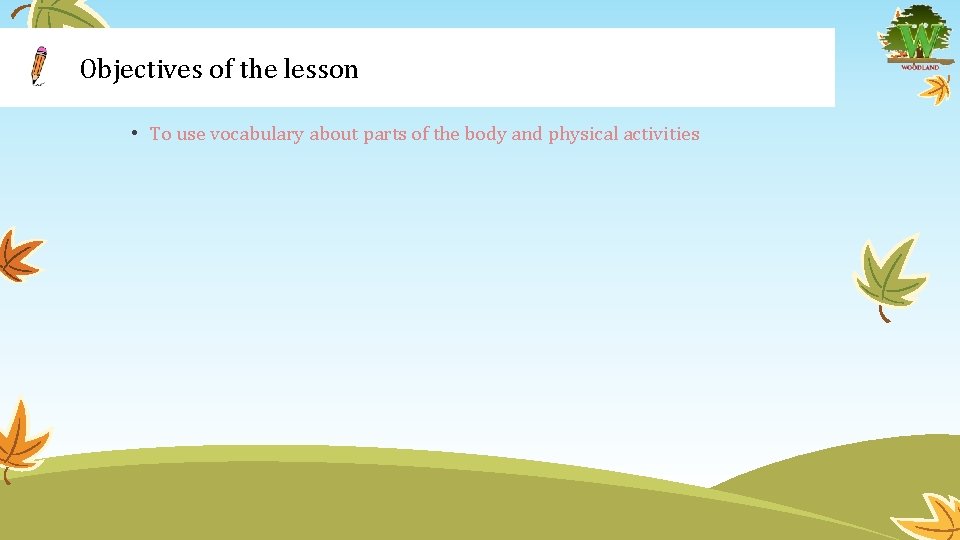 Objectives of the lesson • To use vocabulary about parts of the body and