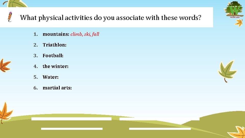 What physical activities do you associate with these words? 1. mountains: climb, ski, fall