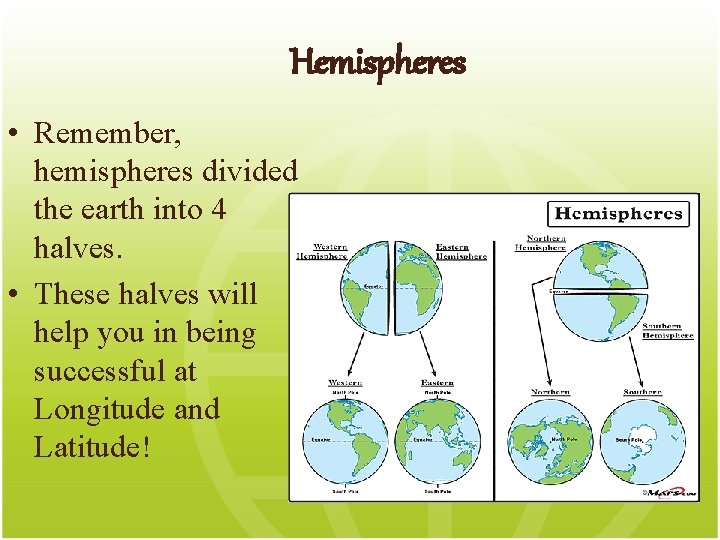 Hemispheres • Remember, hemispheres divided the earth into 4 halves. • These halves will