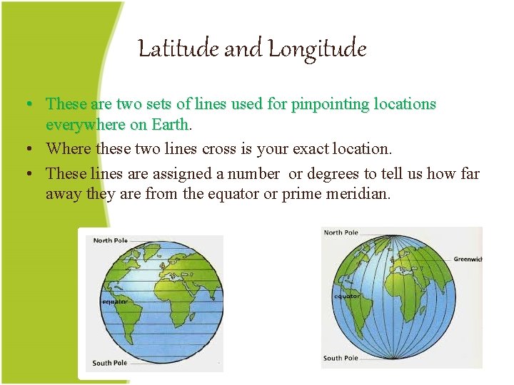 Latitude and Longitude • These are two sets of lines used for pinpointing locations